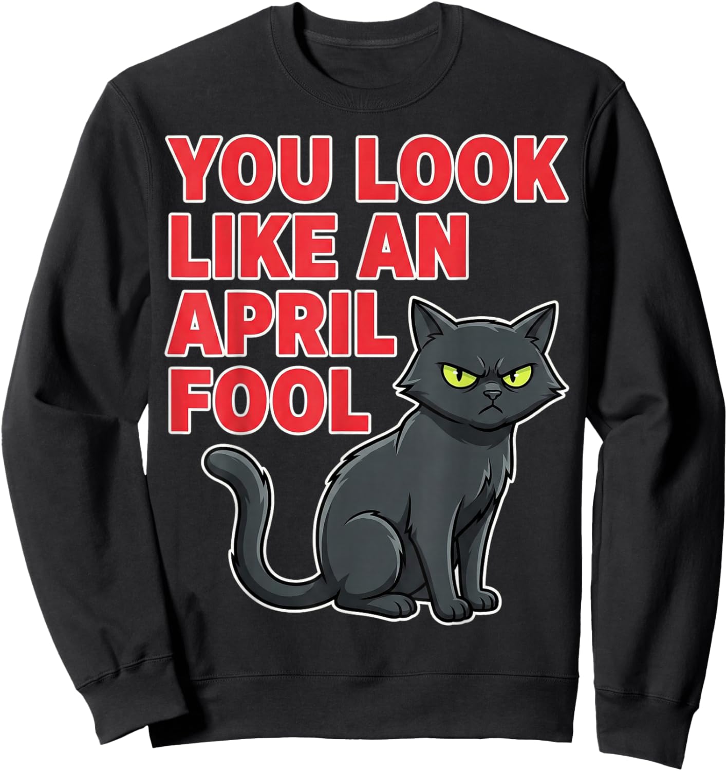 Funny April Fools Day Shirt Joke You Look Like an April Fool Sweatshirt - Sweatshirt | Black