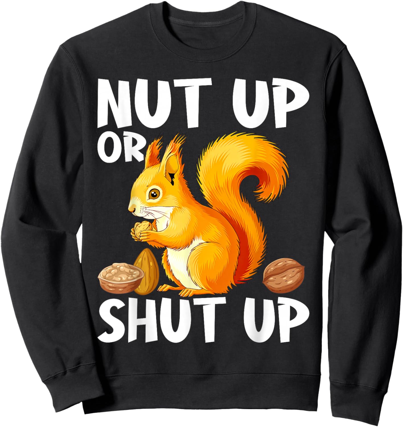 Squirrel Nut Up Or Shut Up Sweatshirt - Sweatshirt | Black