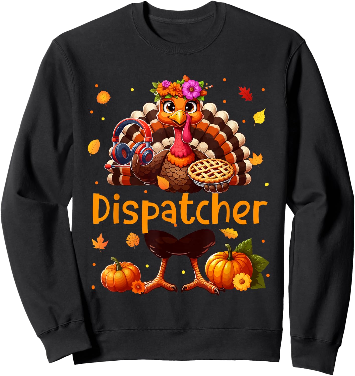 Dispatcher Job Thanksgiving Turkey Flowers Fall Pumpkins Sweatshirt - Sweatshirt | Black