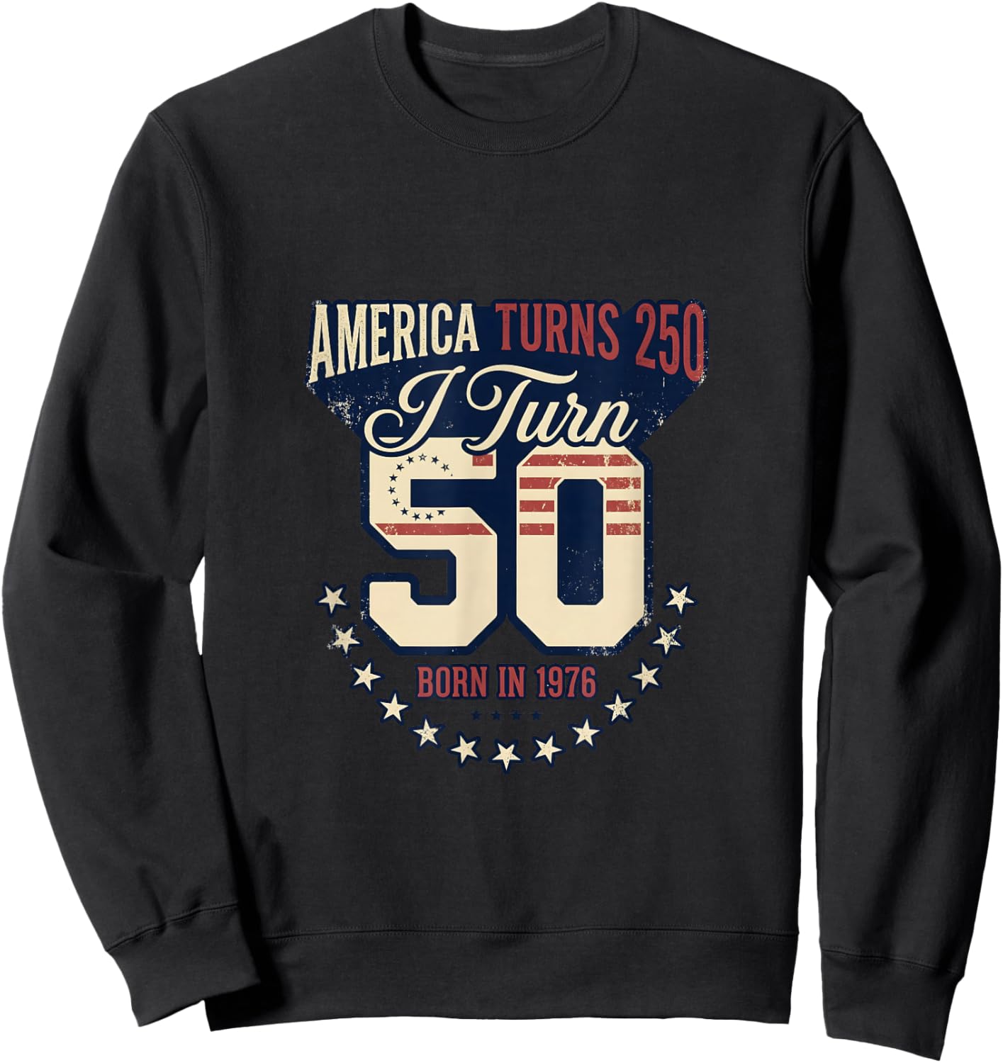 America Turns 250 I Turn 50 Born 1976 Patriotic Sweatshirt - Sweatshirt | Black