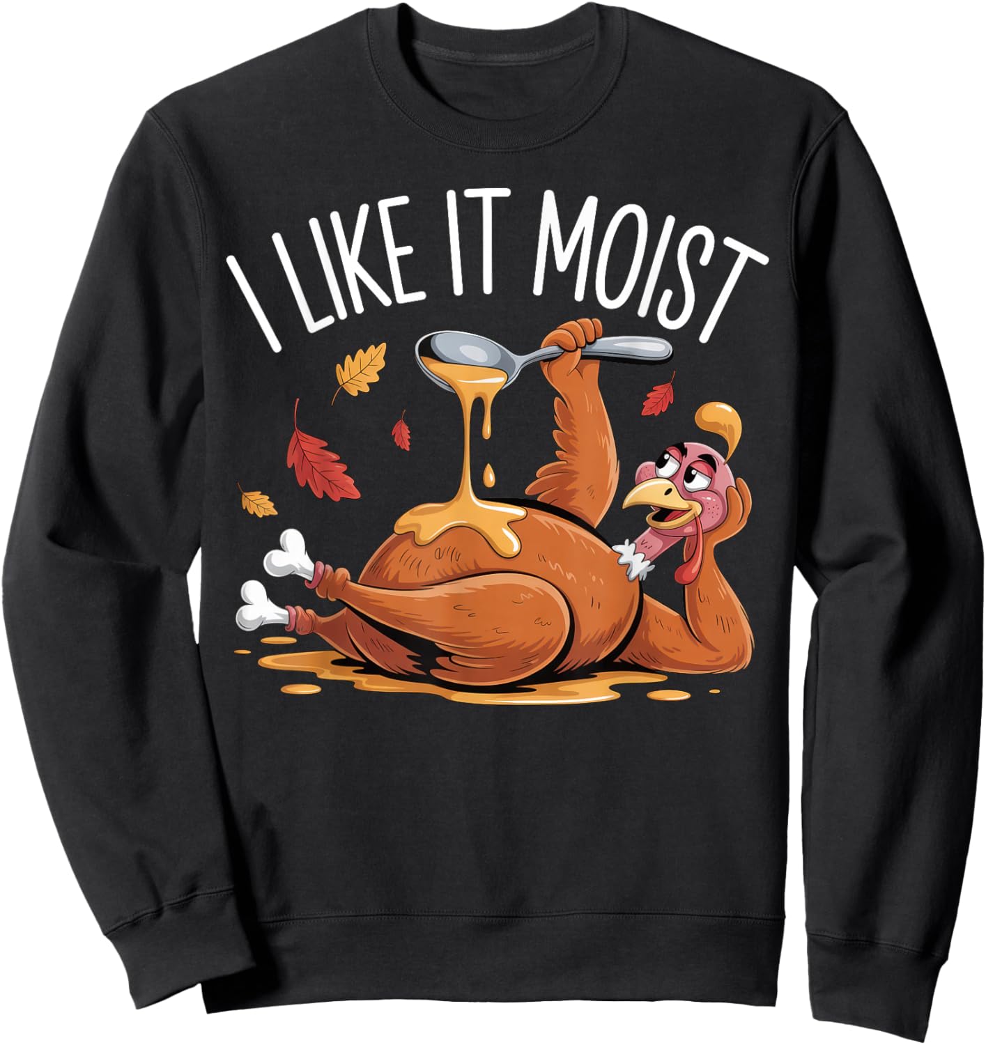 Turkey Thanksgiving Shirts Women I Like It Moist Sweatshirt - Sweatshirt | Black