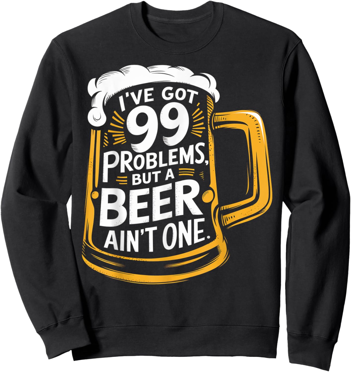 I’ve Got 99 Problems But A Beer Ain’t One Sweatshirt - Sweatshirt | Black