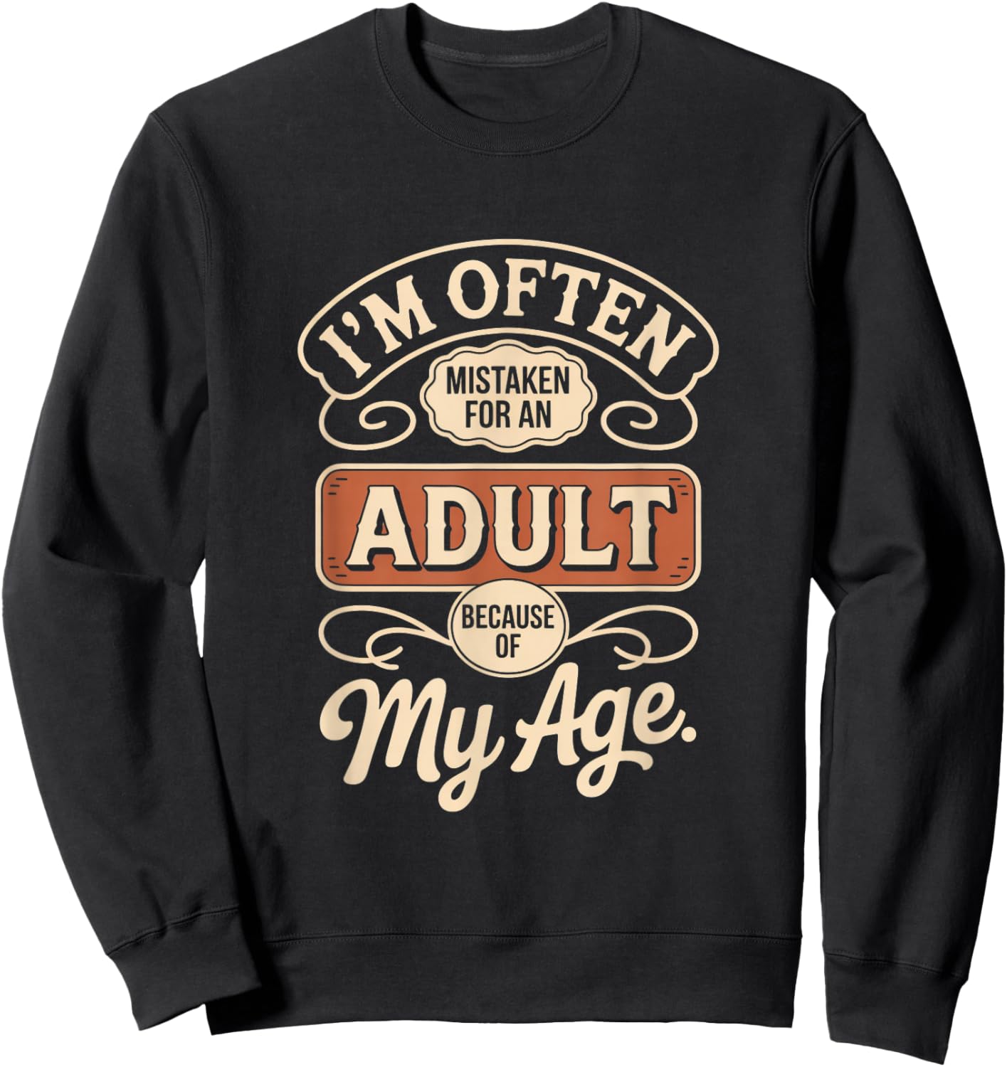 I'm Often Mistaken for an Adult Because of My Age Sweatshirt - Sweatshirt | Black