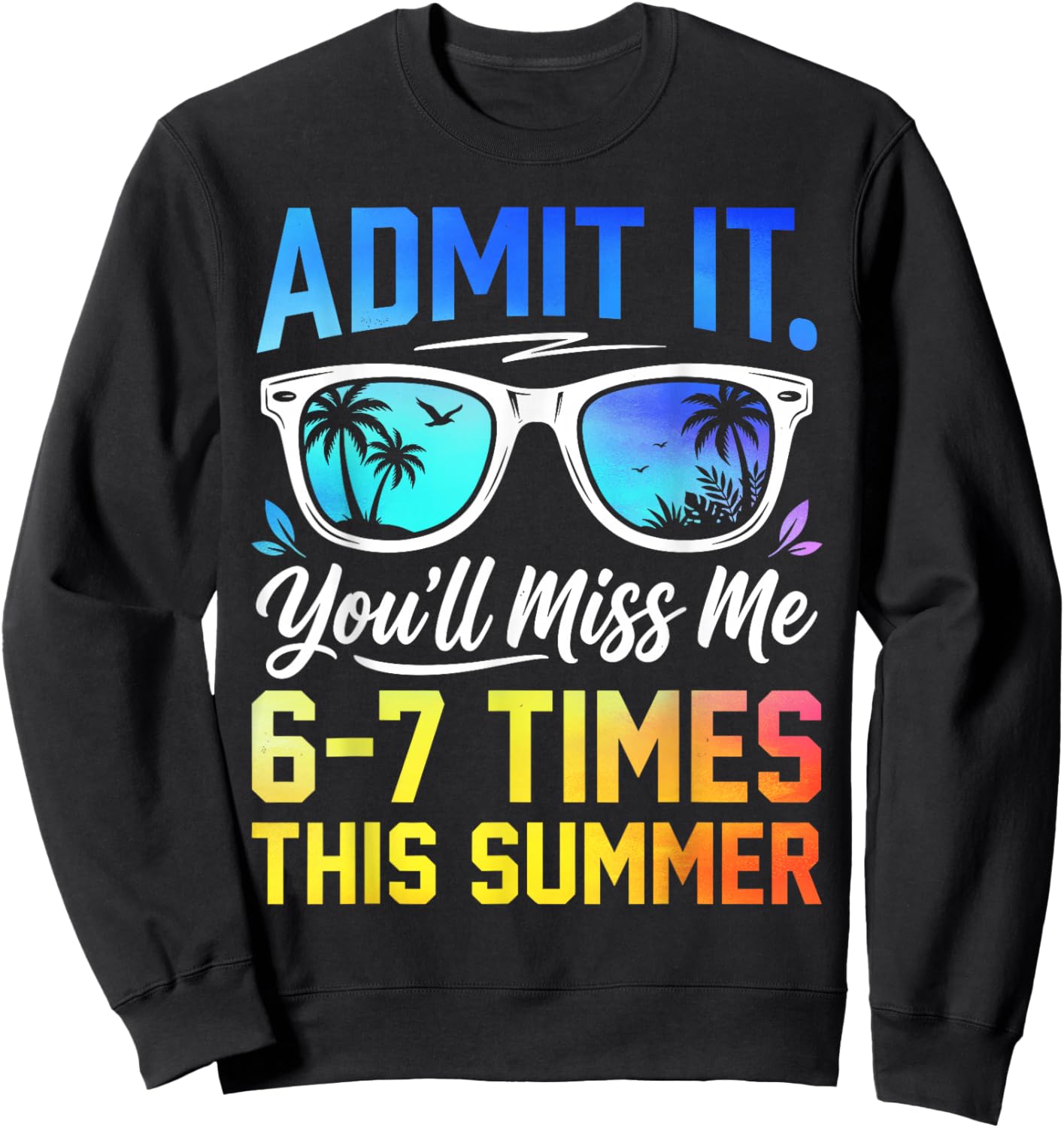 Admit It You'll Miss Me 6-7 Times This Summer Funny Last Day Sweatshirt - Sweatshirt | Black