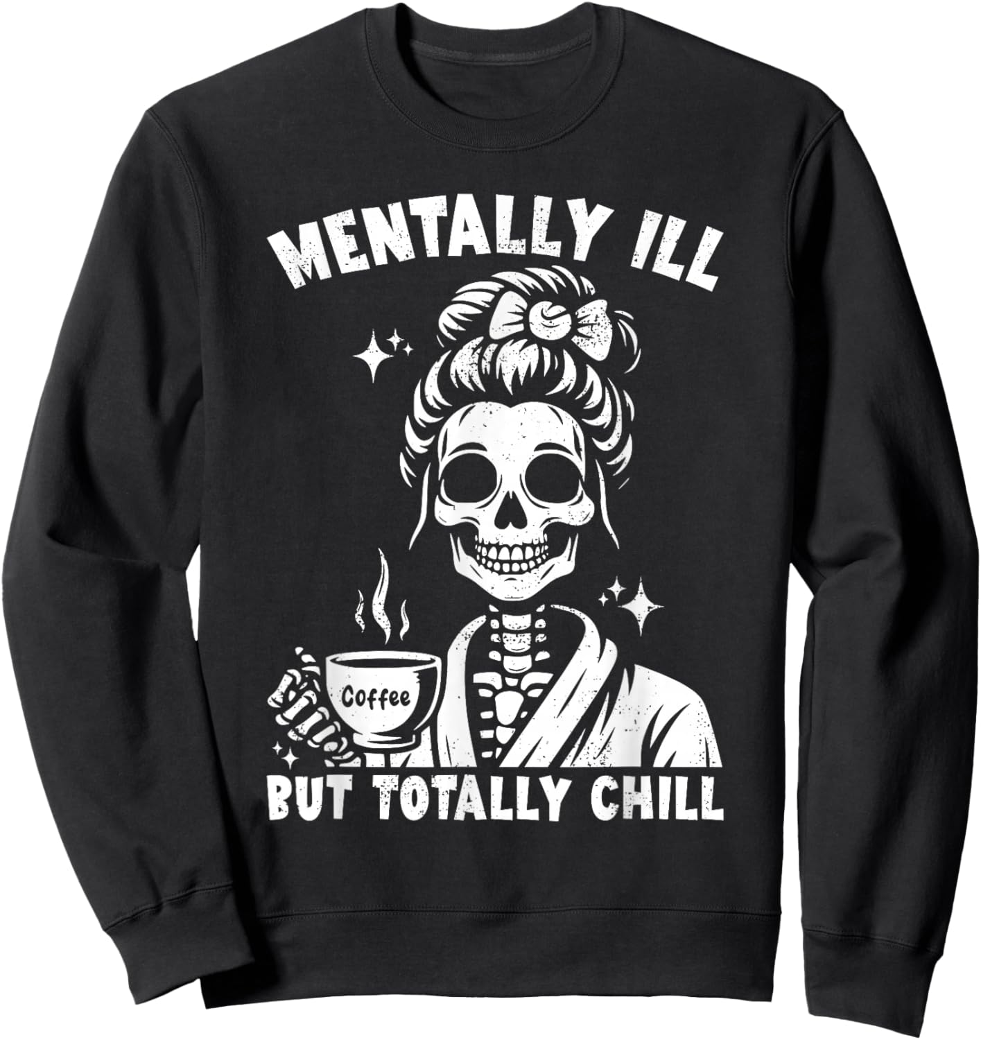 Skeleton Coffee Messy Bun Mentally ill But Totally Chill Sweatshirt - Sweatshirt | Black