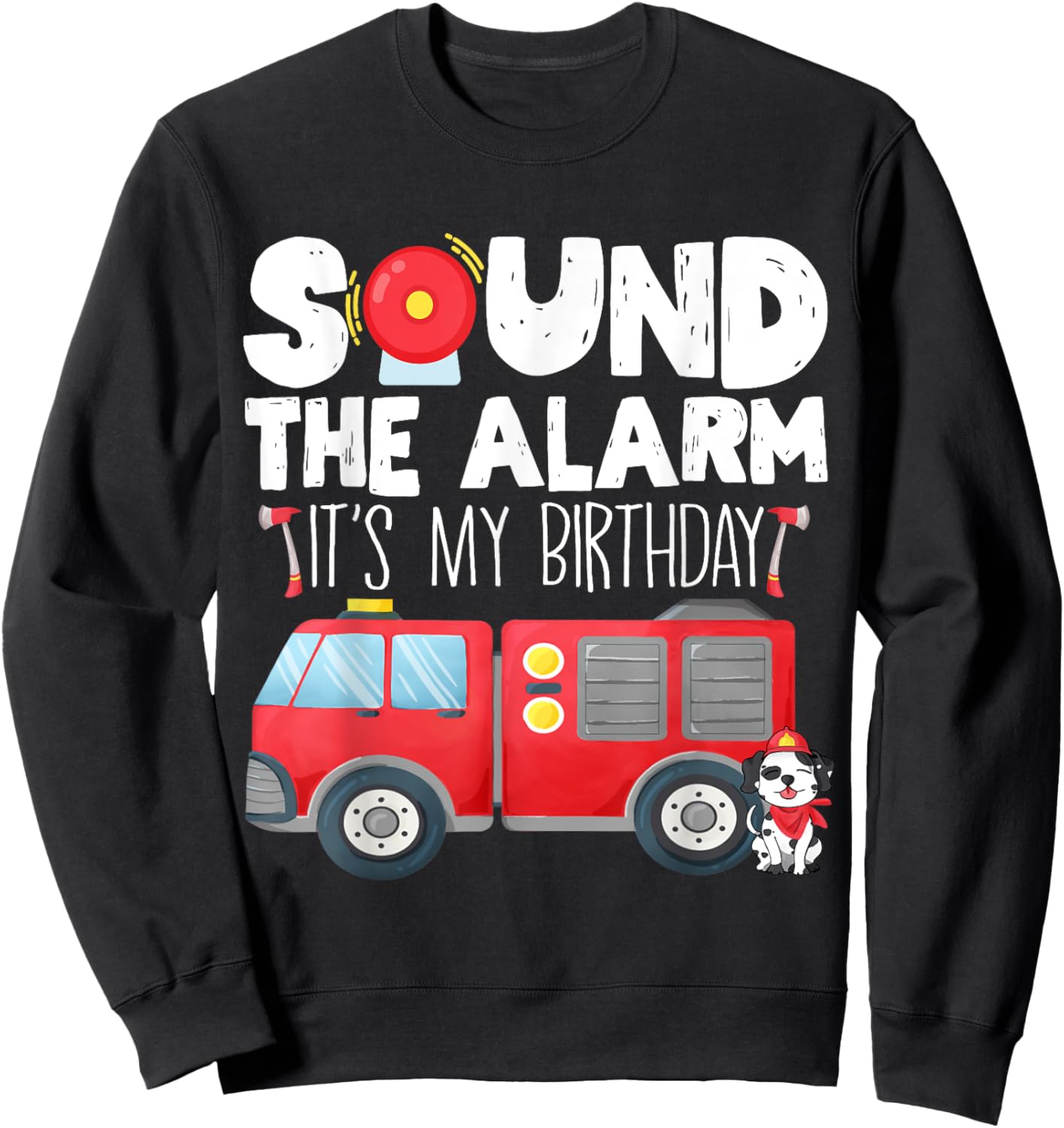 Sound the Alarm Its My Birthday Boy Birthday Firefighter Sweatshirt - Sweatshirt | Black