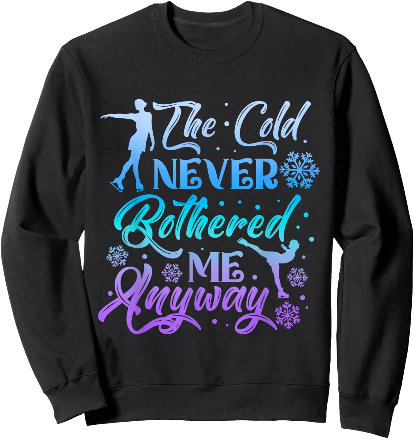 The Cold Never Bothered Me Anyway Ice Skating Girl Skate Sweatshirt - Sweatshirt | Black