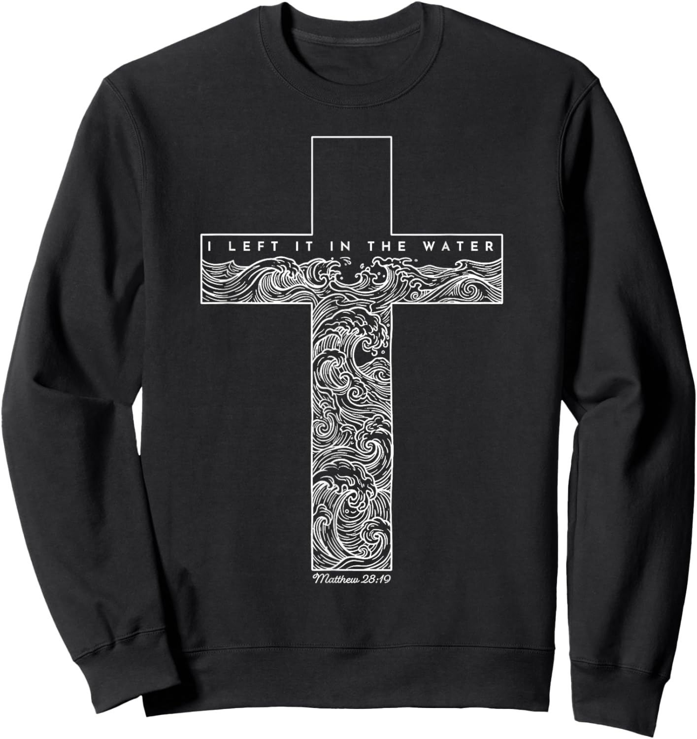 Christian Baptism I Left It in The Water Matthew 28 19 Sweatshirt - Sweatshirt | Black