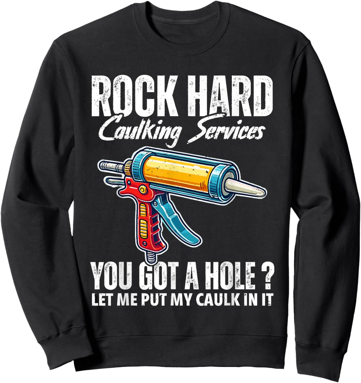Rock Hard Caulking Services Adult Humor Inappropriate Joke Sweatshirt - Sweatshirt | Black