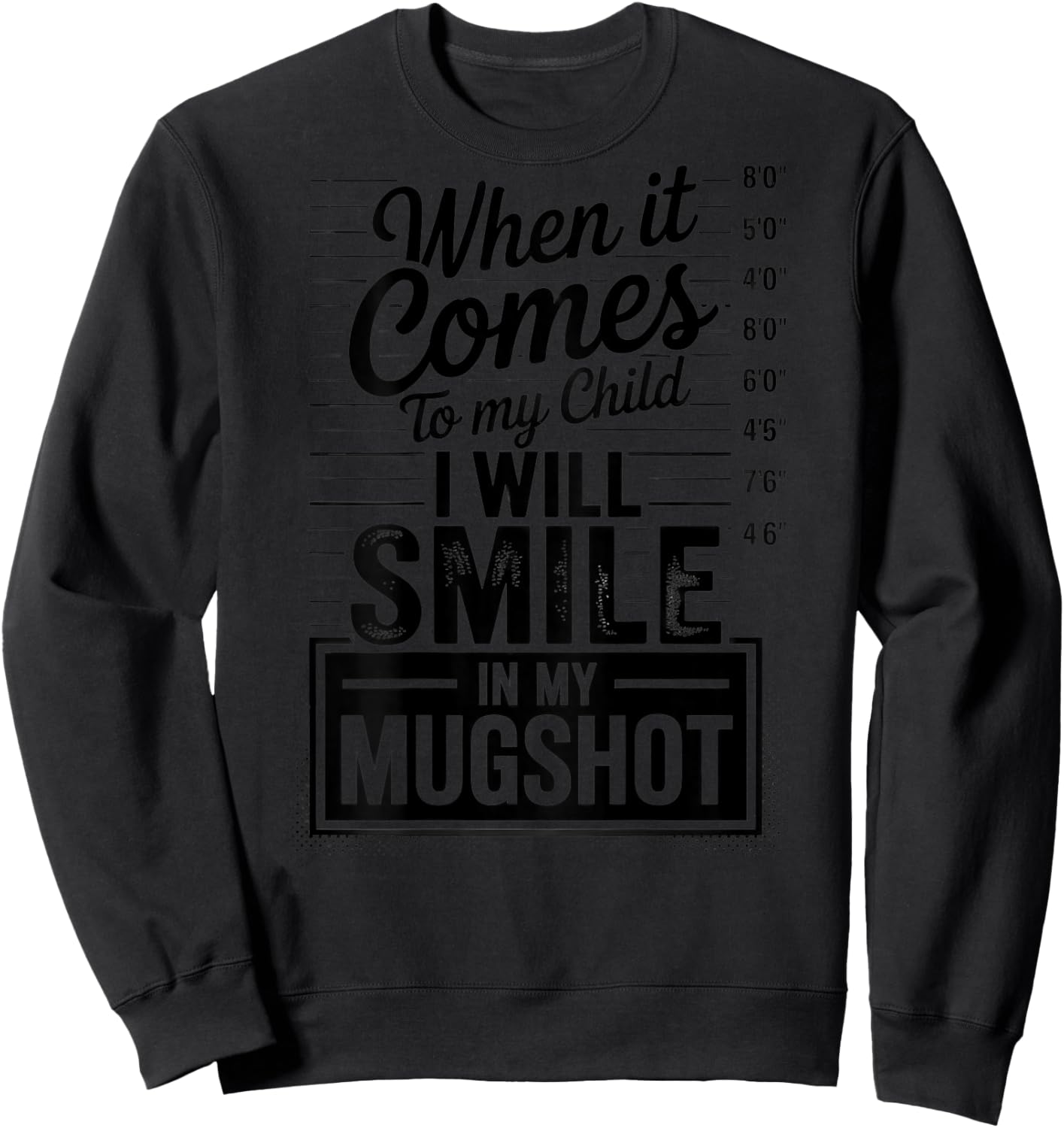 When It Comes to My Child I Will Smile in My Mugshot (Back) Sweatshirt - Sweatshirt | Black