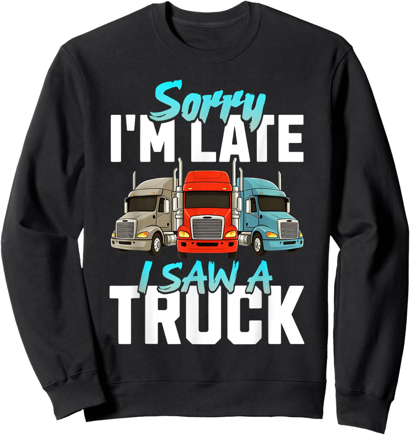 Sorry I'm Late I Saw A Truck Semi Trucks Lover Toddler Boys Sweatshirt - Sweatshirt | Black