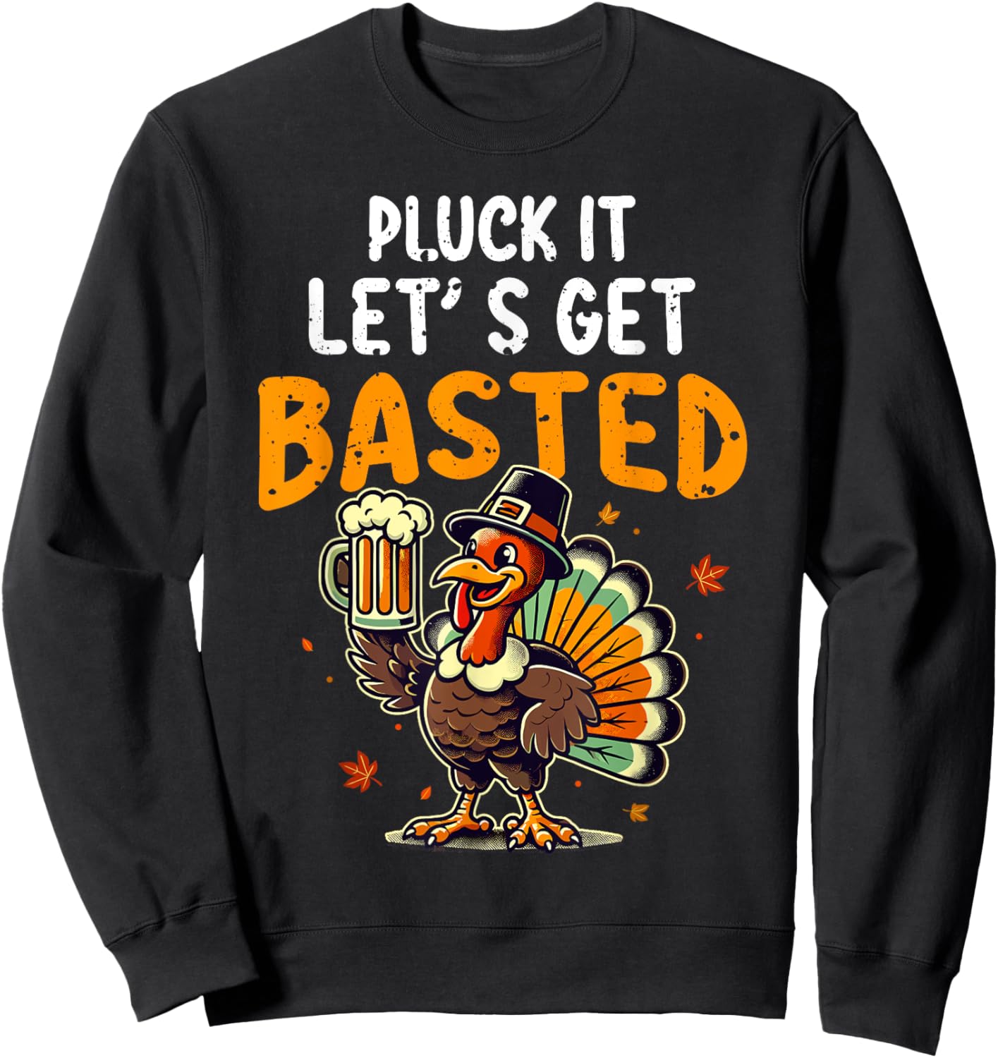 Funny Thanksgiving Turkey Pluck It Let's Get Basted Sweatshirt - Sweatshirt | Black