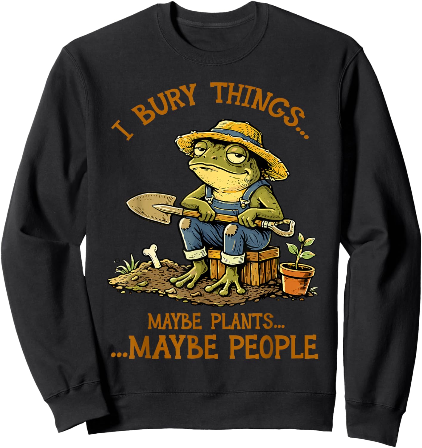 I Bury Things Maybe Plants Maybe People Funny Frog Gardening Sweatshirt - Sweatshirt | Black