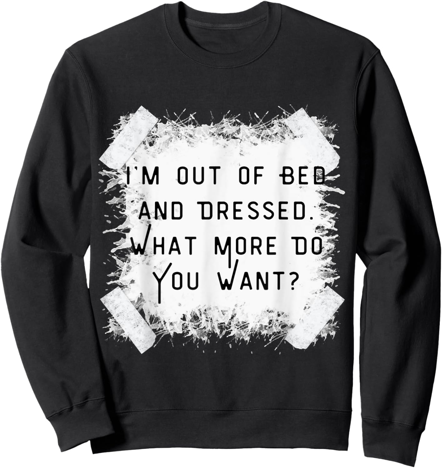 I'm Dressed & Out Of Bed, What More Do You Want?Vintage Sweatshirt - Sweatshirt | Black