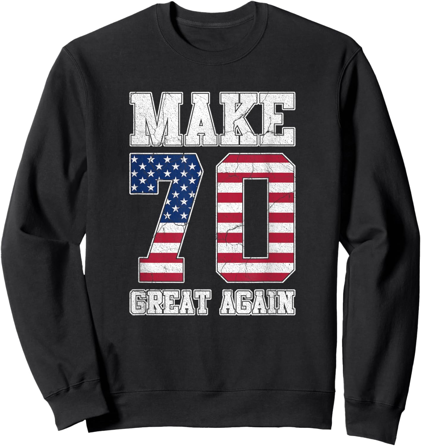 Make 70 Great Again 70th Birthday Patriotic 4th of July Sweatshirt - Sweatshirt | Black