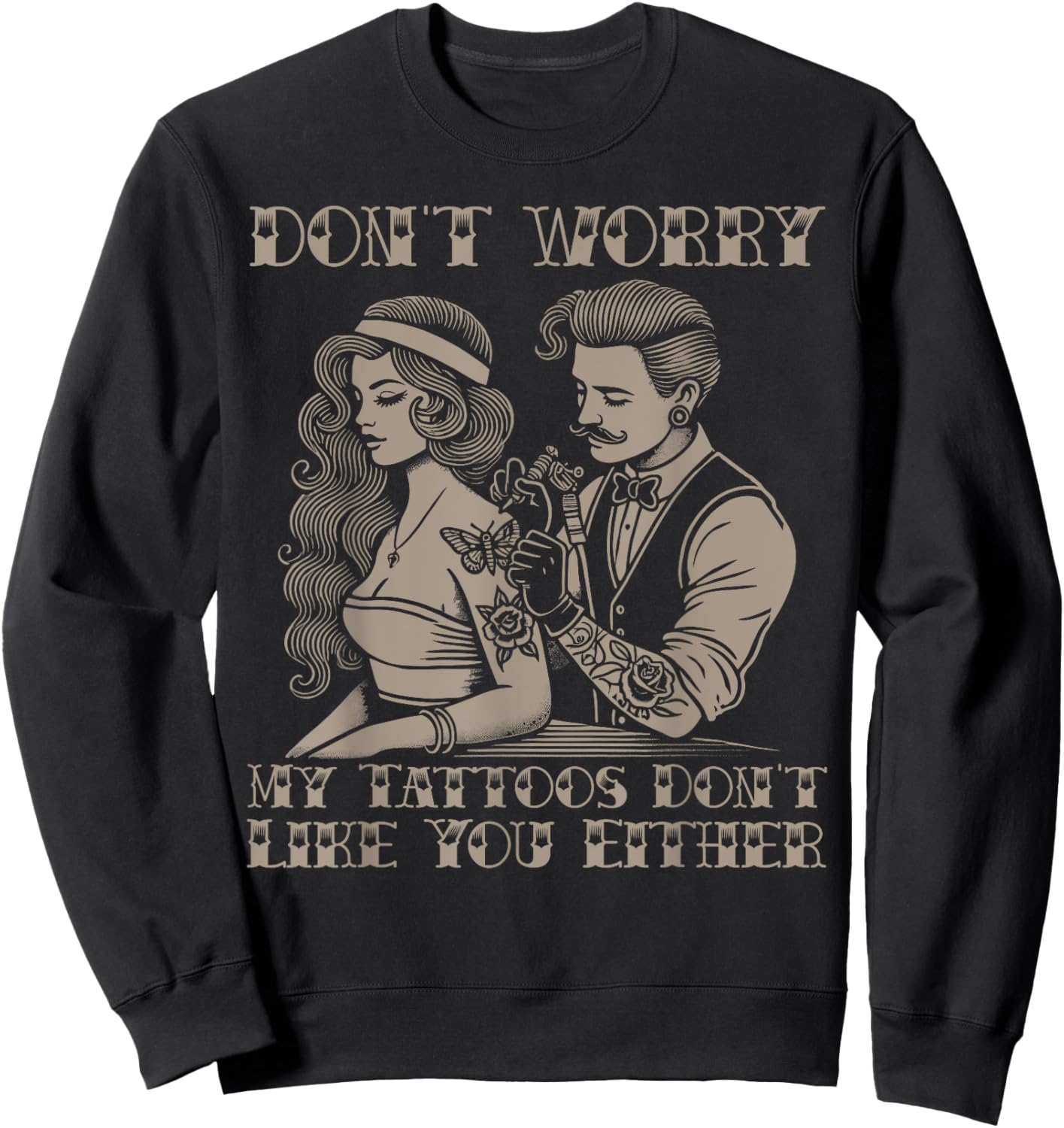 Don't worry my tattoos don't like you either funny tattoo Sweatshirt - Sweatshirt | Black