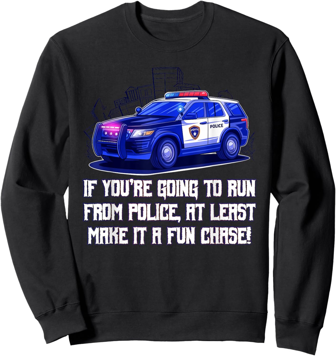 If Youre Going to Run from Police Make It a Fun Chase Funny Sweatshirt - Sweatshirt | Black