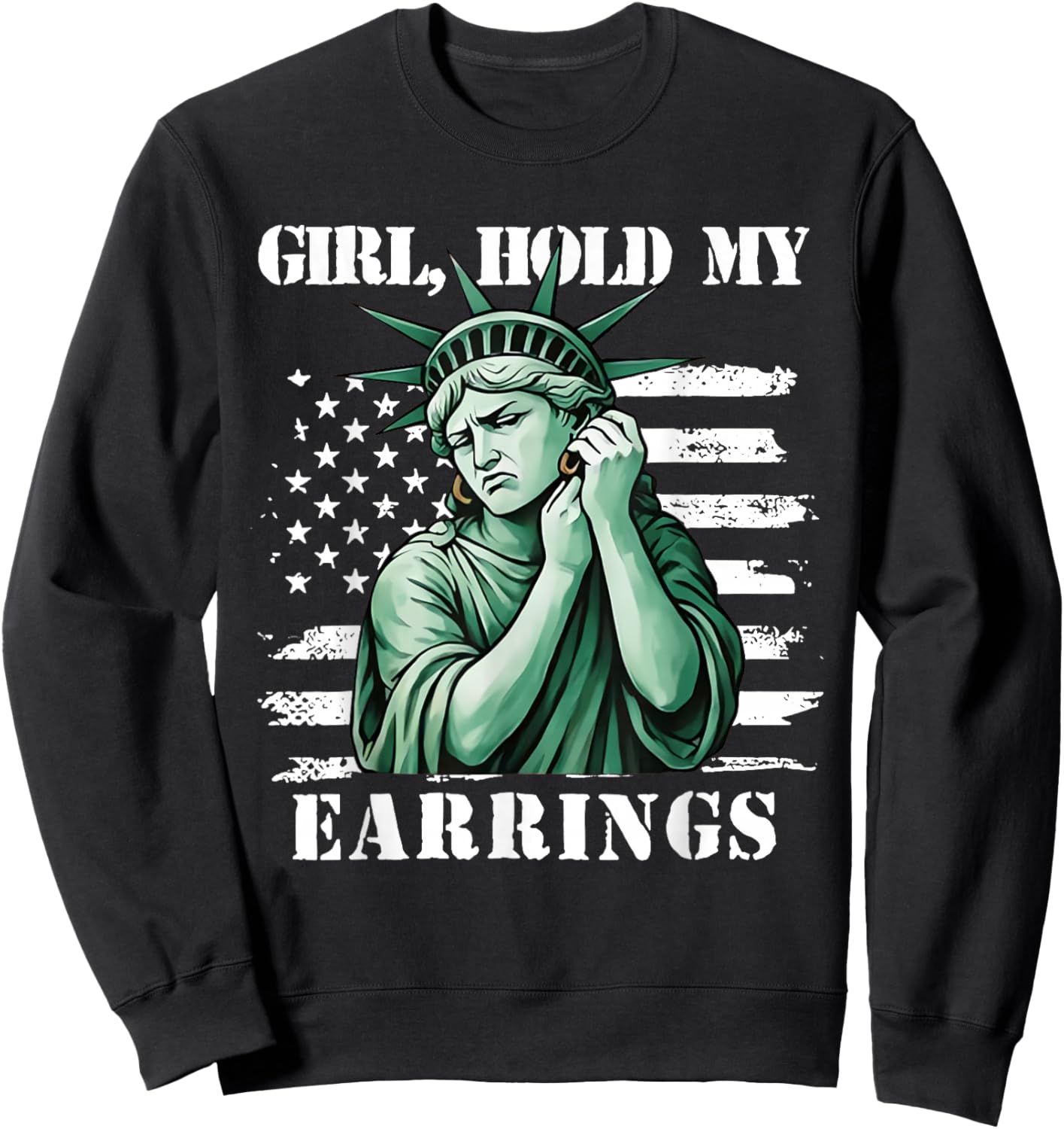 Girl Hold My Earrings Statue of Liberty Patriotic Flag Sweatshirt - Sweatshirt | Black