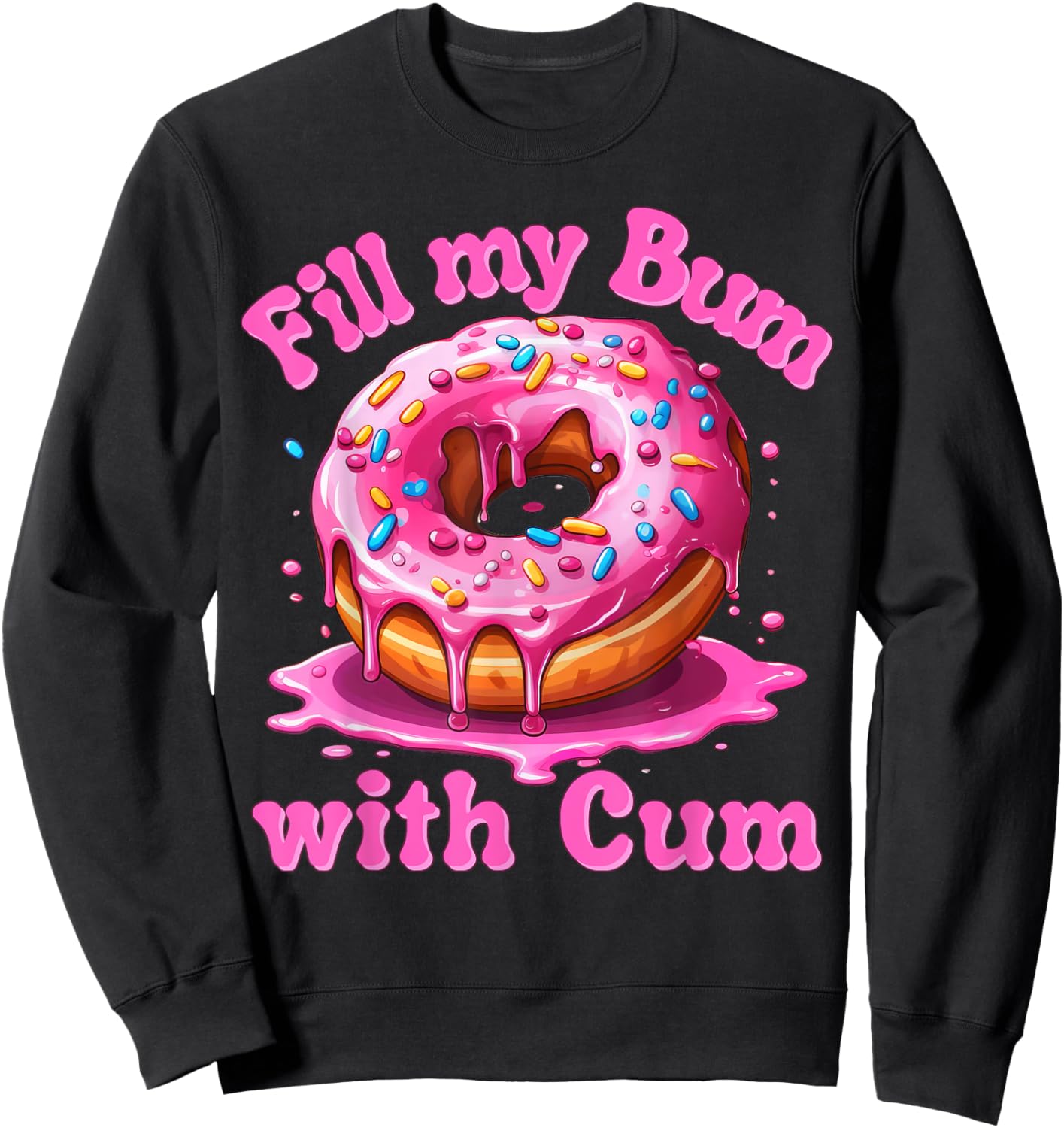 Fill My Bum With Cum Funny Donut Embarrassing Adult Meme Sweatshirt - Sweatshirt | Black