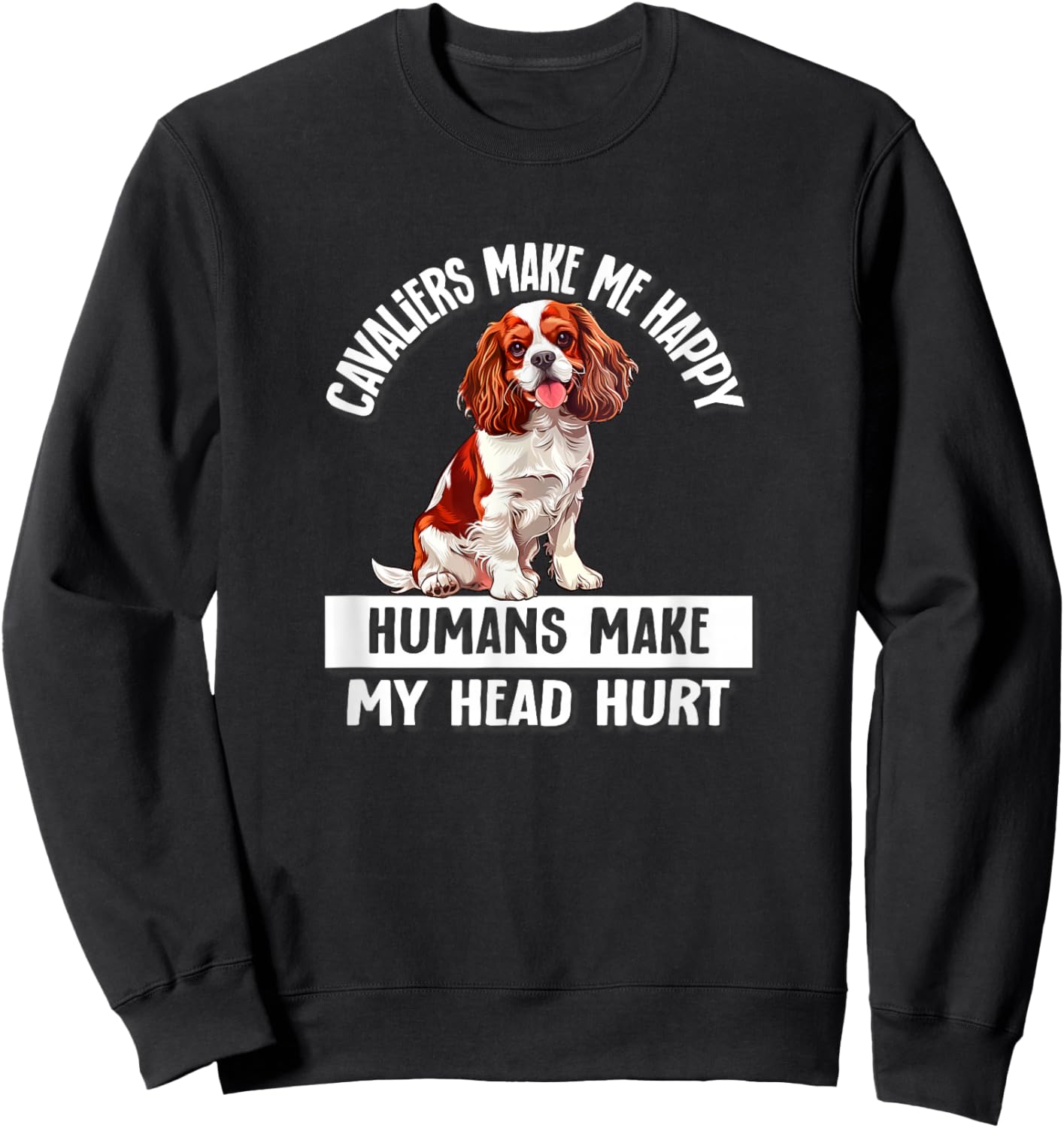Humans Hurt My Head Happy Cavalier King Charles Spaniel Dog Sweatshirt - Sweatshirt | Black