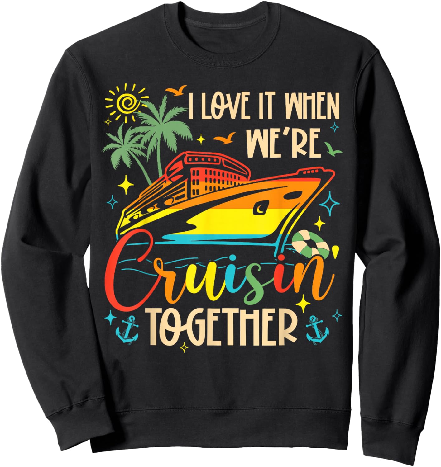 I Love It When We're Cruisin' Together Family Cruise 2025 Sweatshirt - Sweatshirt | Black