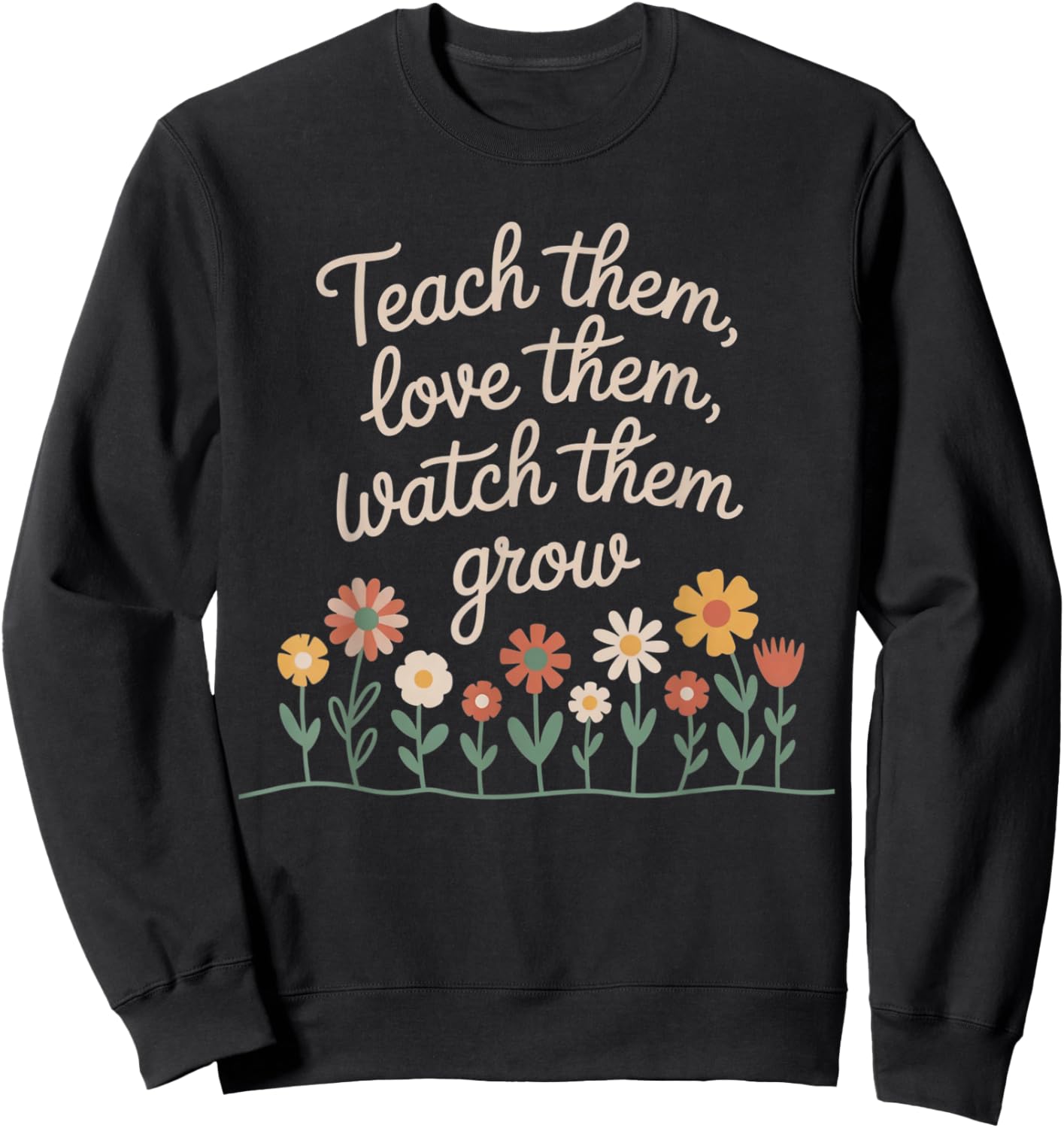 Teach Them Love Them Watch Them Grow Floral Teacher Sweatshirt - Sweatshirt | Black