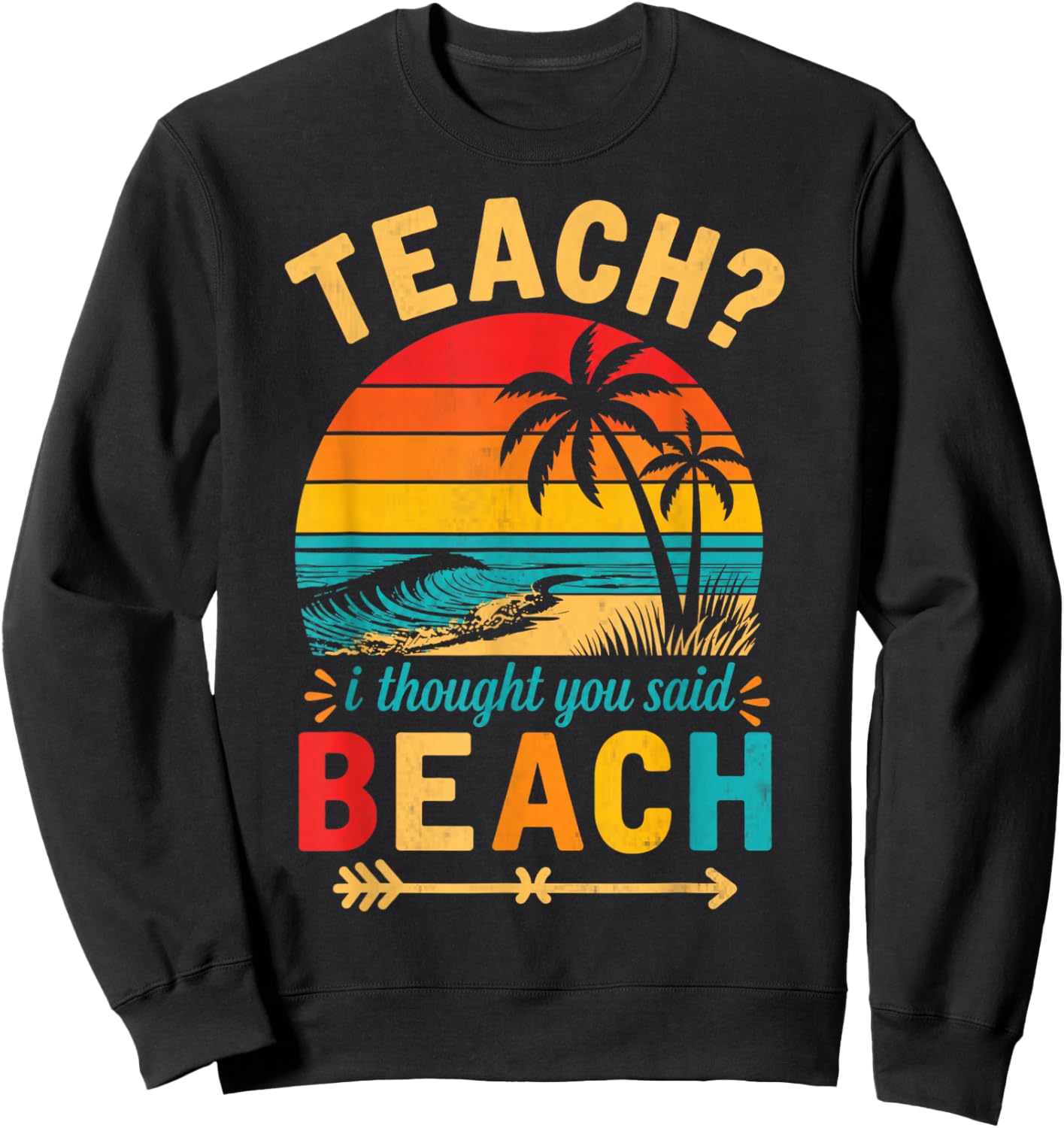 Teach I Thought You Said Beach Teacher Funny Summer Vacation Sweatshirt - Sweatshirt | Black