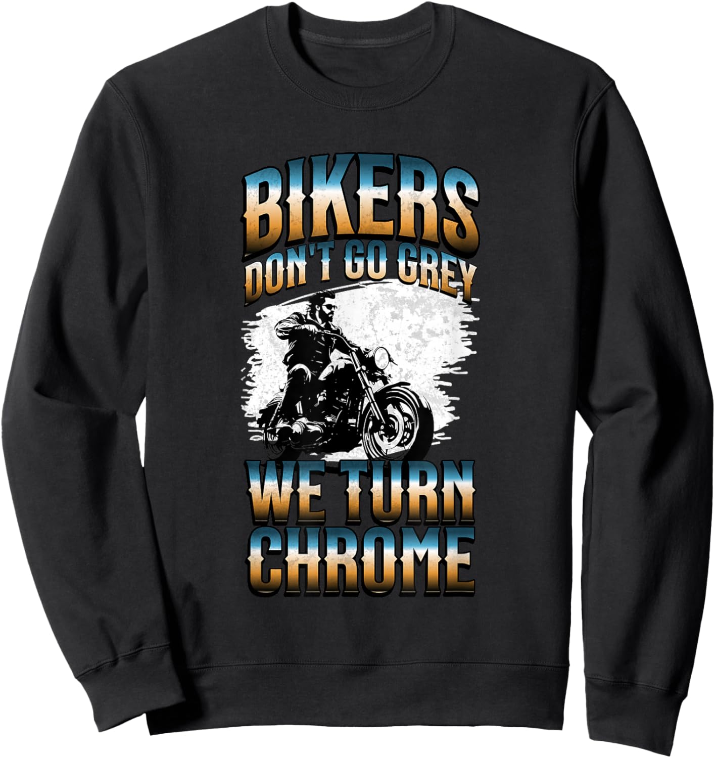Bikers Don't Go Grey We Turn Chrome Funny Motorcycle Biker Sweatshirt - Sweatshirt | Black