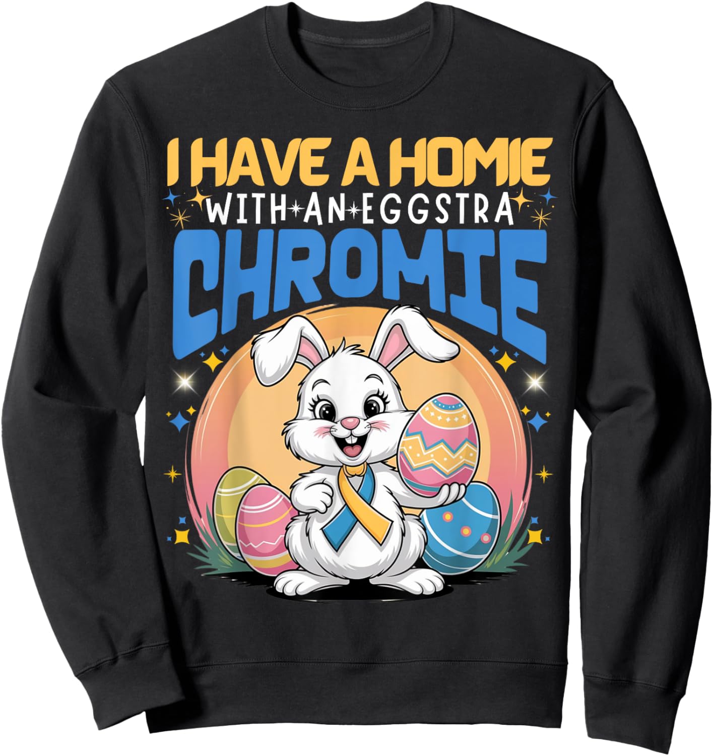 I Have A Homie With An Eggstra Chromie Trisomy 21 Easter Day Sweatshirt - Sweatshirt | Black