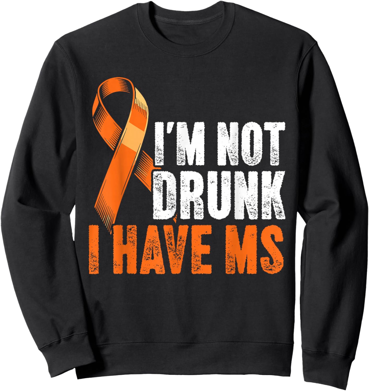I’m Not Drunk I Have MS Orange Ribbon Multiple Sclerosis Sweatshirt - Sweatshirt | Black