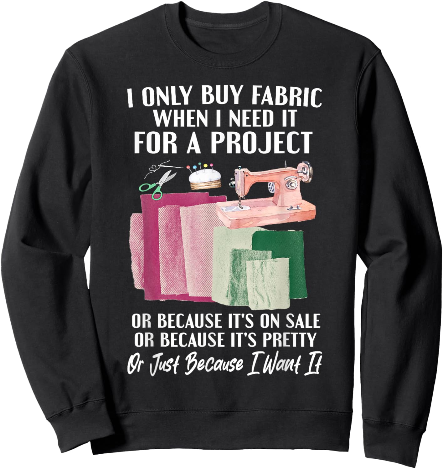 I Only Buy Fabric When I Need It For Project Quilting Sewing Sweatshirt - Sweatshirt | Black