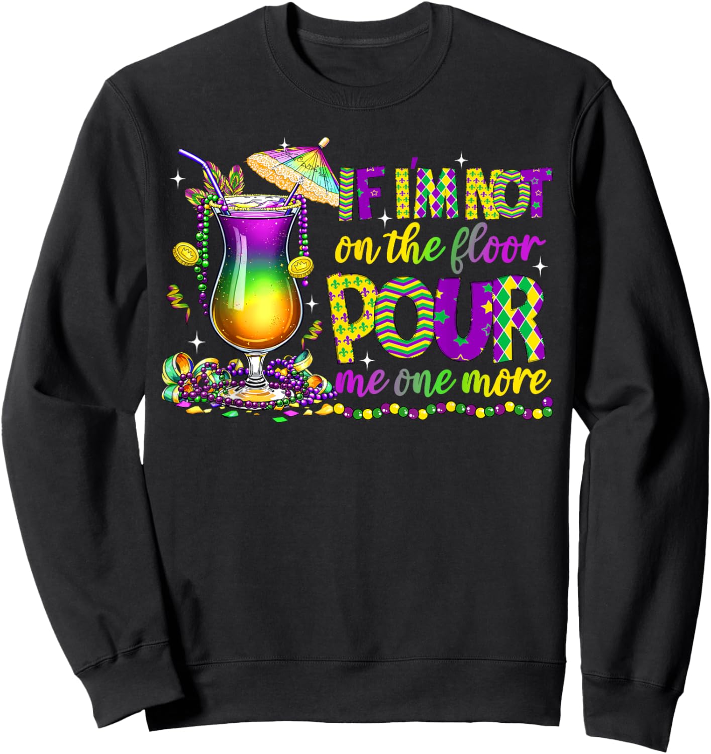 If I'm Not On The Floor Pour Me One More Mardi Gras 2025 Sweatshirt - Sweatshirt | Black
