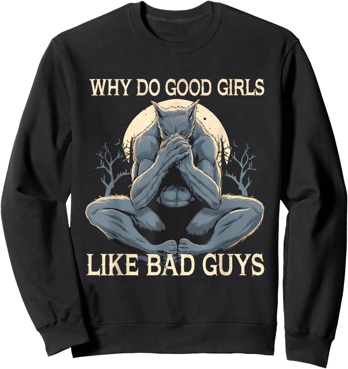 Why Do Good Girls Like Bad Guys Cringe Werewolf Wolf Meme Sweatshirt - Sweatshirt | Black