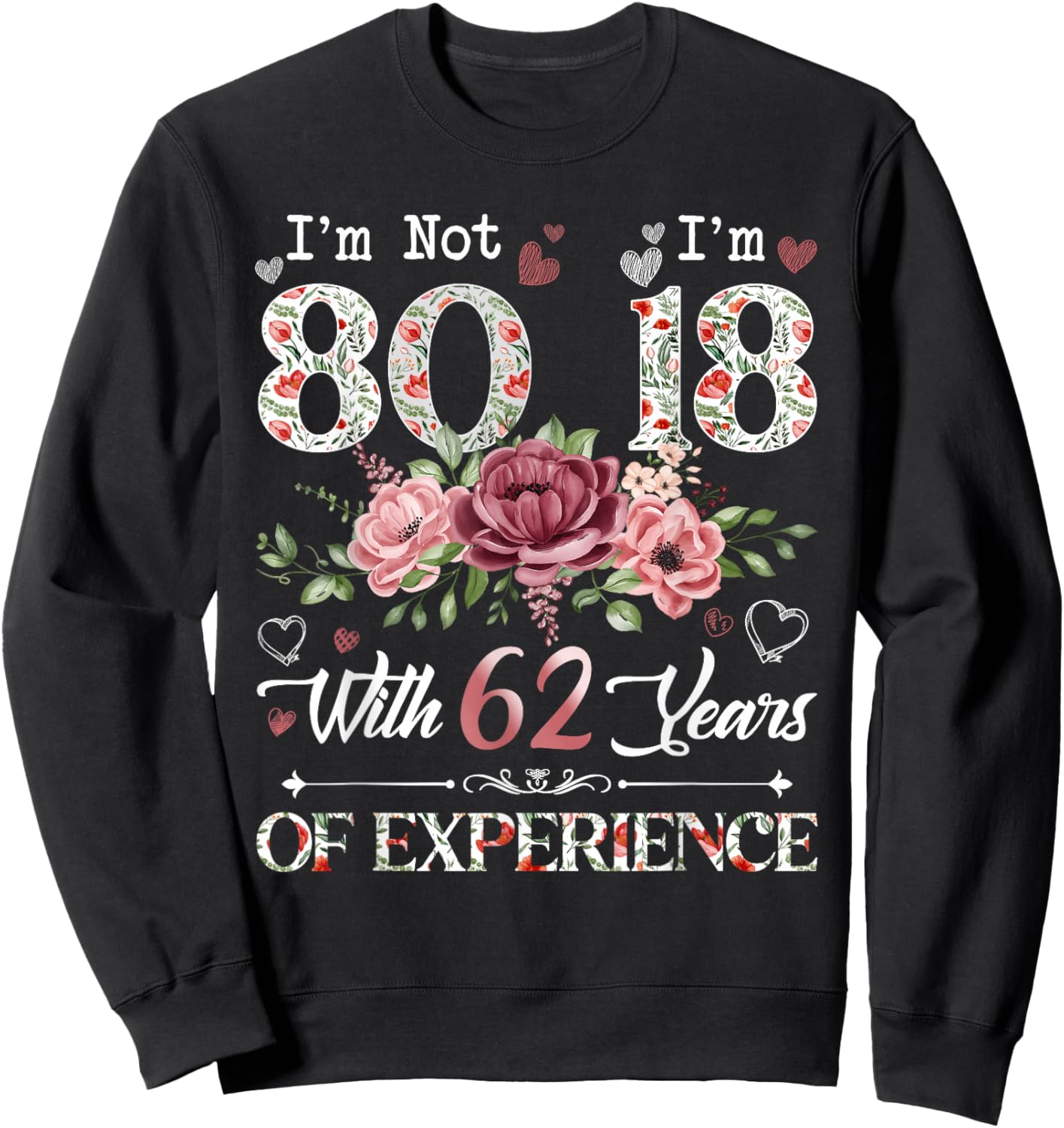 I'm Not 80 I'm 18 With 62 Years of Experience 80th Birthday Sweatshirt - Sweatshirt | Black