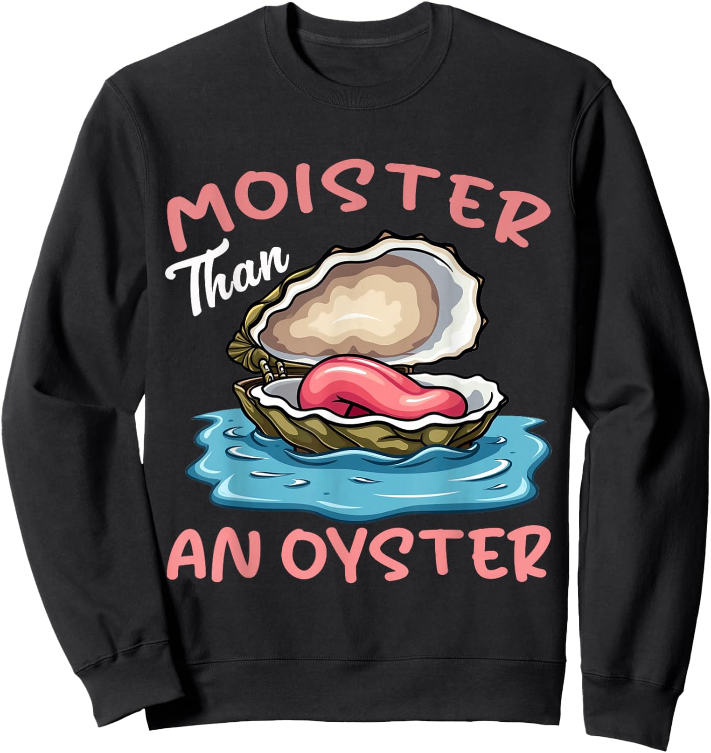 Moister Than An Oyster Funny Inappropriate Adult Humor Women Sweatshirt - Sweatshirt | Black