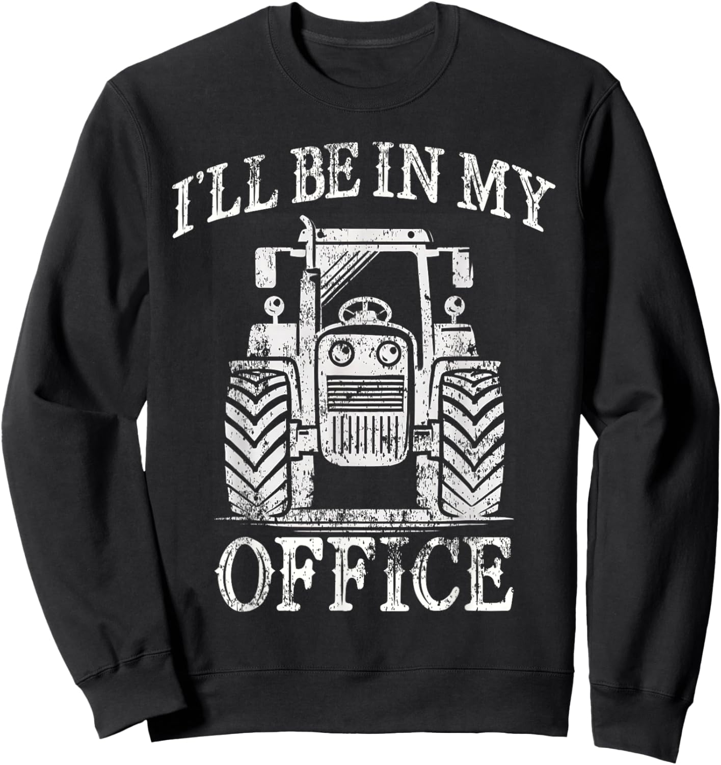 Funny Farming Farm Tractor I'll Be In My Office Humor Sweatshirt - Sweatshirt | Black