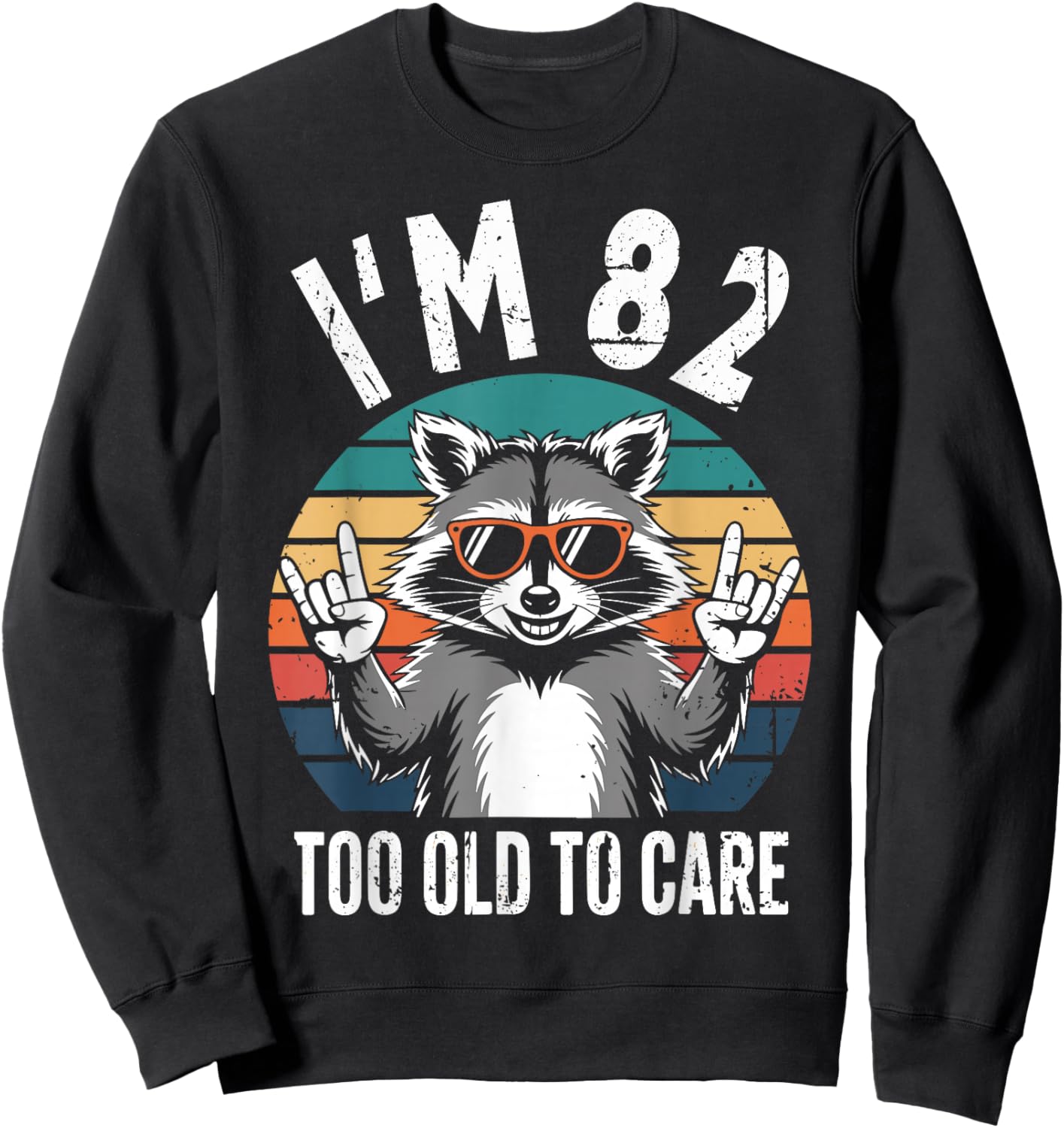 I’m 82 Too Old to Care 82 Birthday 82 Years Men Women Funny Sweatshirt - Sweatshirt | Black