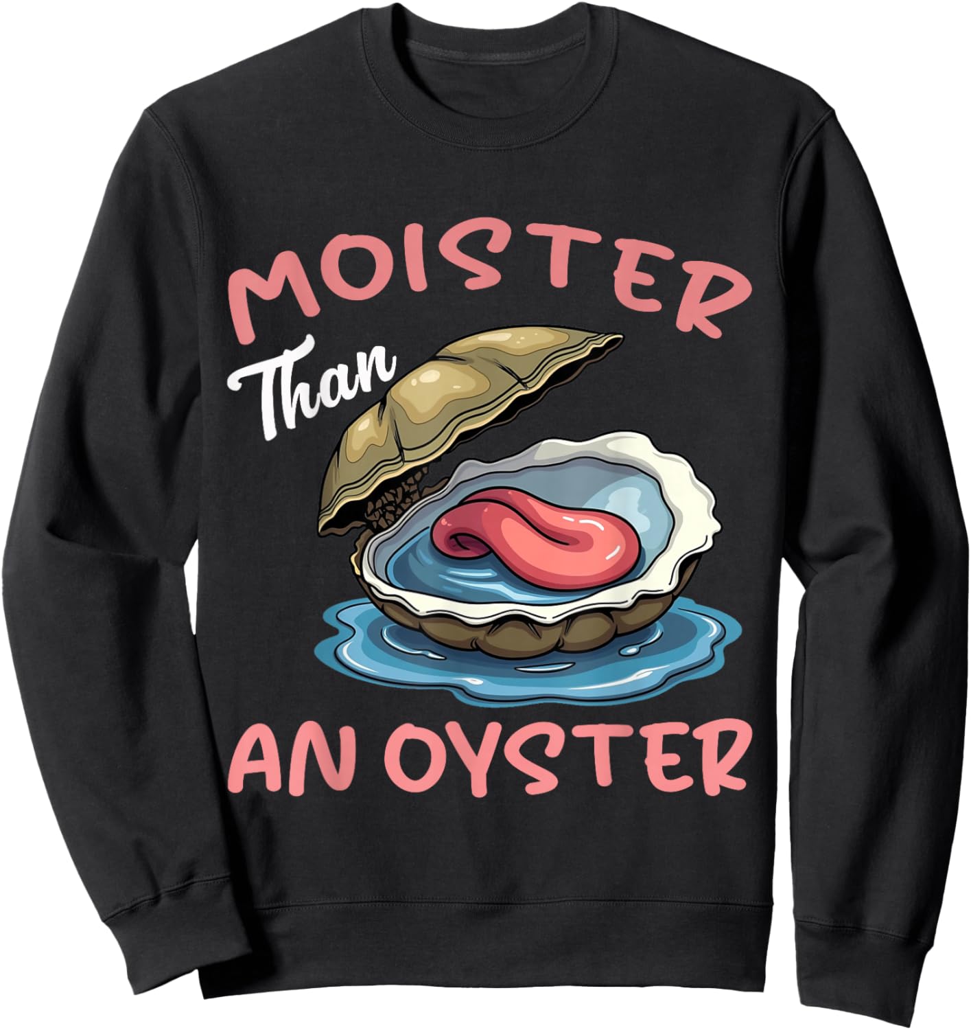 Moister Than An Oyster Funny Inappropriate Adult Humor Women Sweatshirt - Sweatshirt | Black