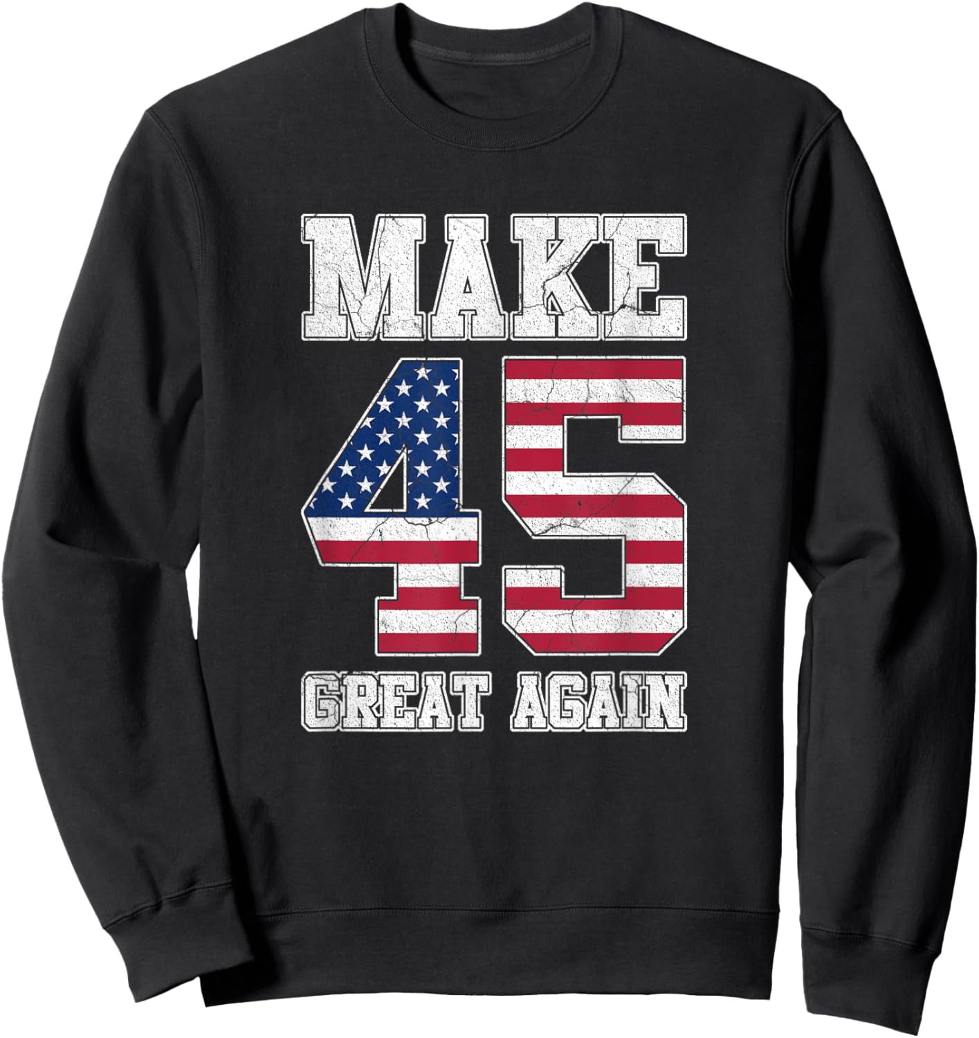 Make 45 Great Again 45th Birthday Patriotic 4th of July Sweatshirt - Sweatshirt | Black