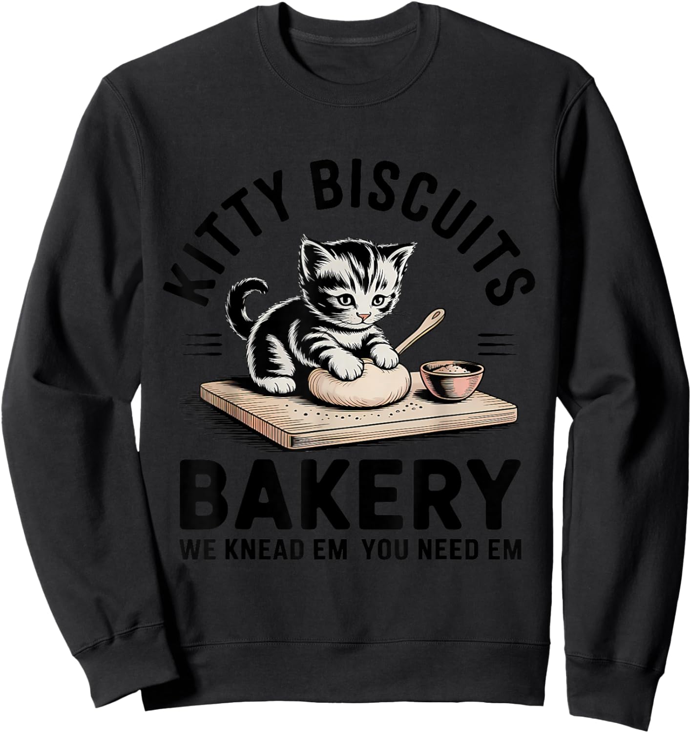 Kitty Biscuits We Knead Em You Need Em Funny Baking Kitten Sweatshirt - Sweatshirt | Black