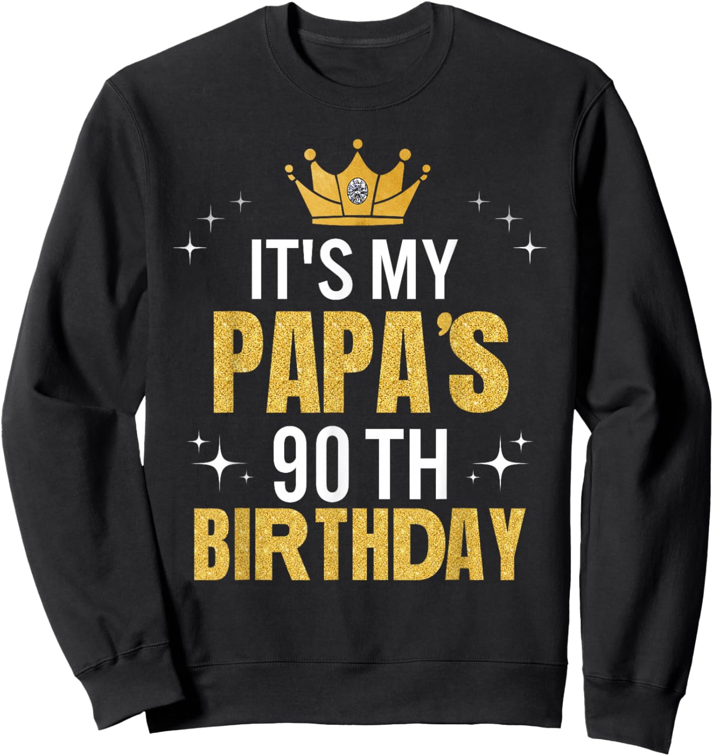 It's My Papa's 90th Birthday Ideas Happy Dad's Funny Sweatshirt - Sweatshirt | Black