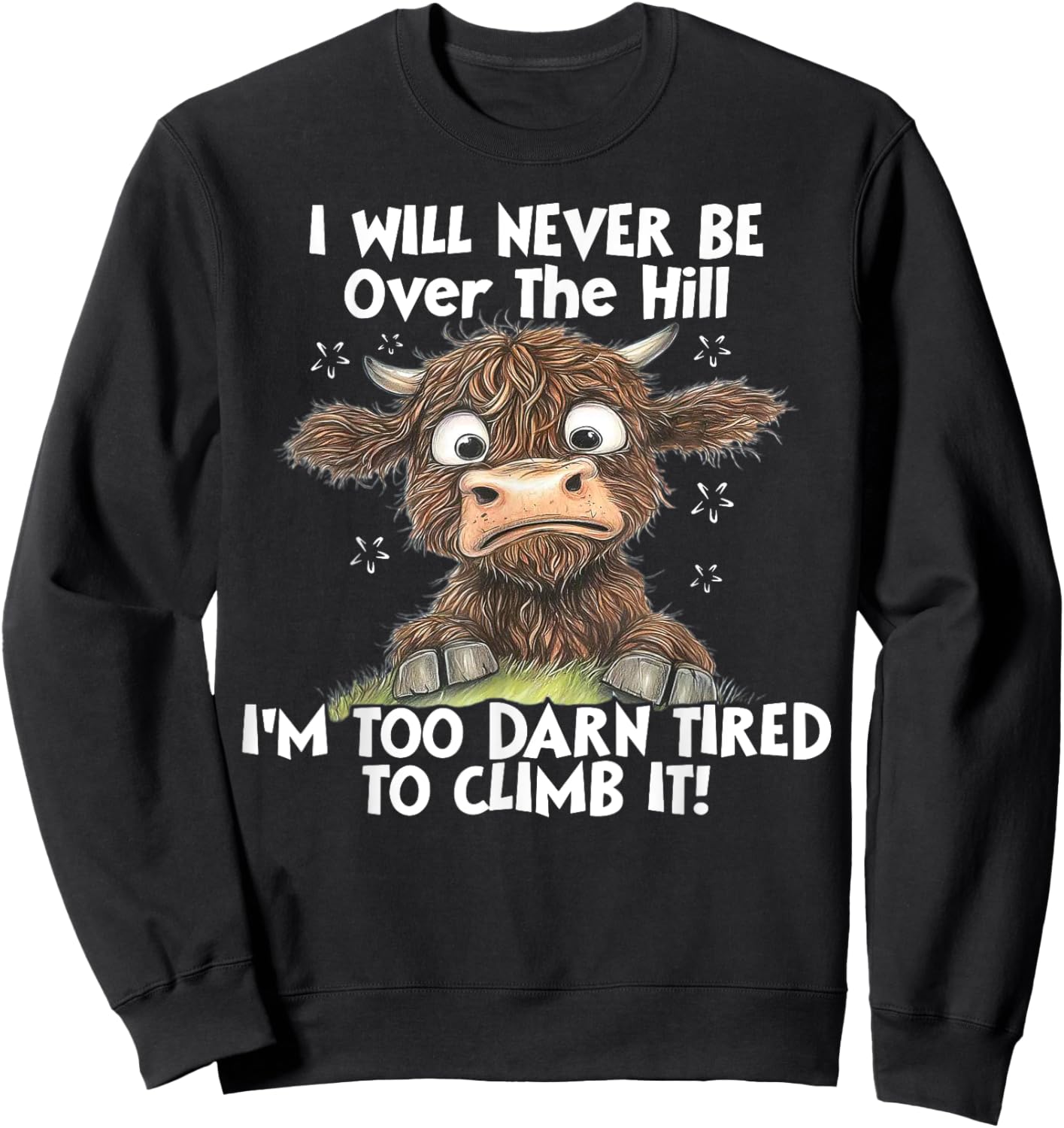 Cow I Will Never Be Over The Hill I'm Too Darn Tired To Clim Sweatshirt - Sweatshirt | Black