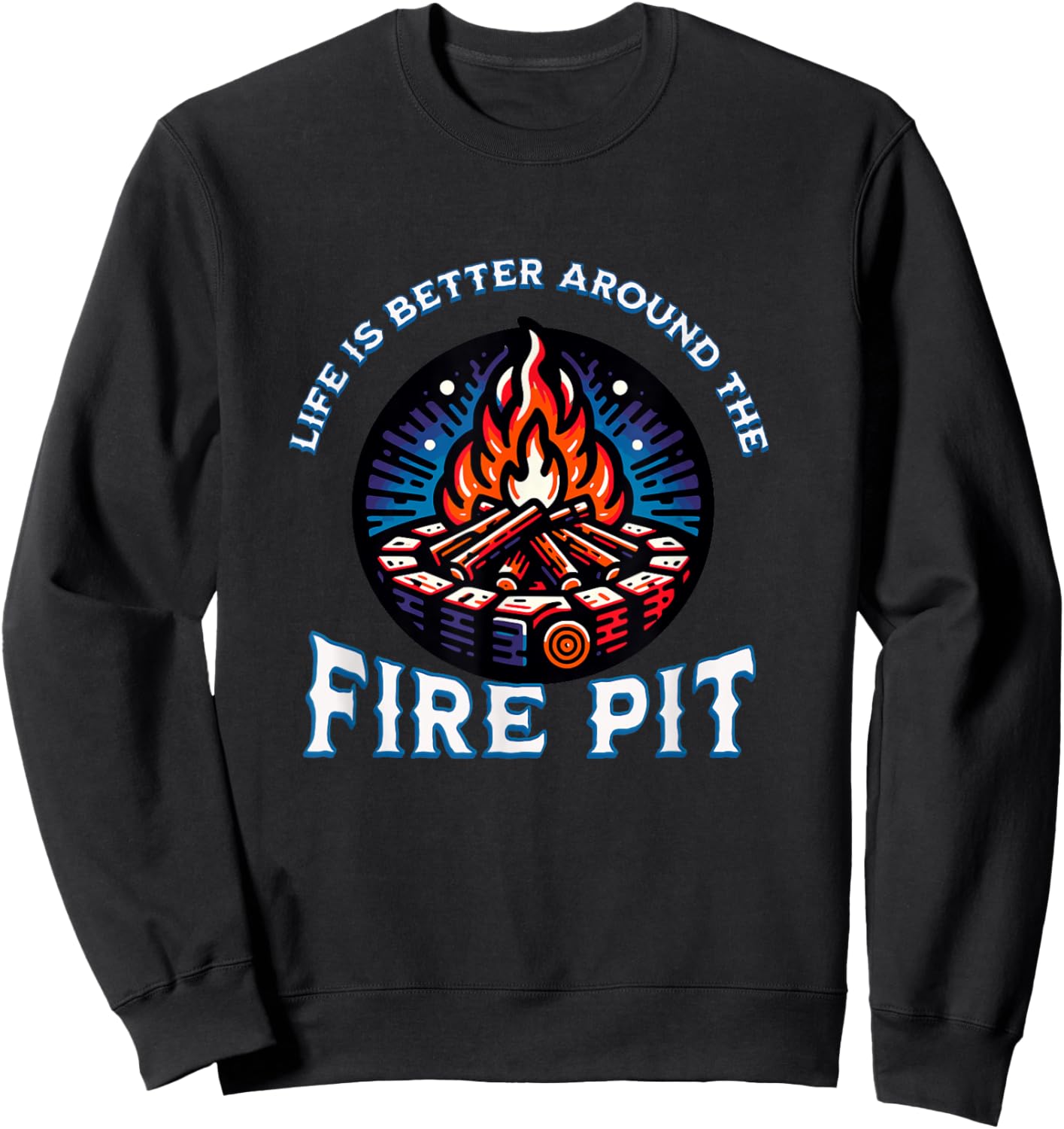 Life Is Better Around The Fire Pit Campfire Firepit Bonfire Sweatshirt - Sweatshirt | Black