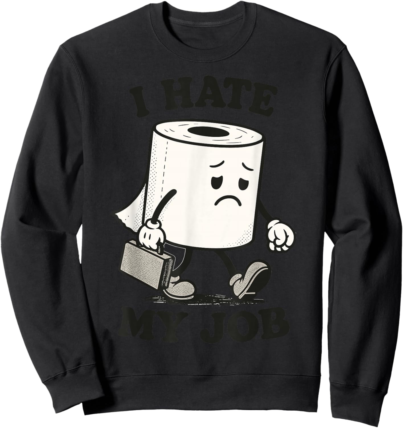 I Hate My Job | Funny Sad Toilet Paper Roll Retro Sweatshirt - Sweatshirt | Black
