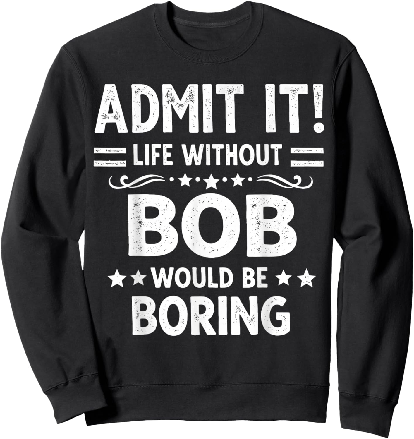 Admit It Life Without Bob Would Be Boring Funny Saying Sweatshirt - Sweatshirt | Black