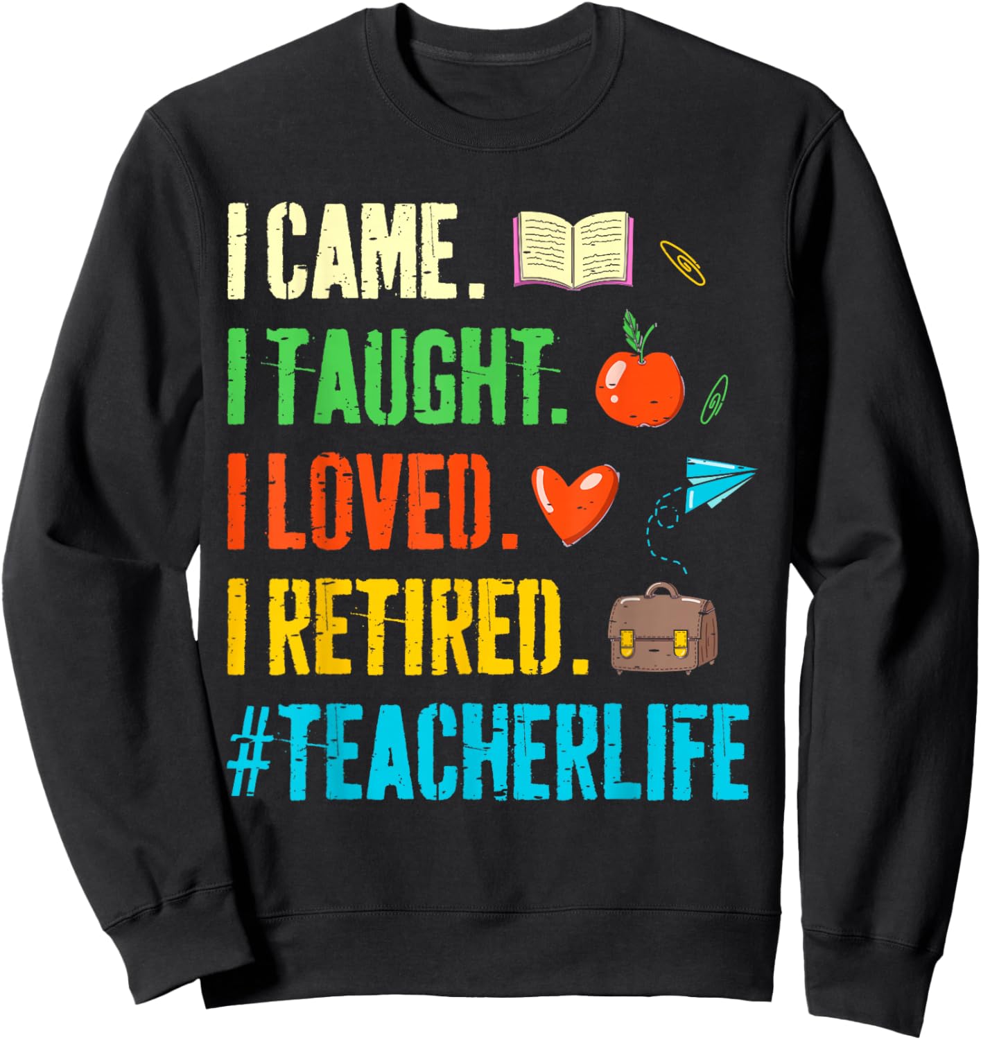 I Came I Taught I Loved I Retired Funny Teacher Retirement Sweatshirt - Sweatshirt | Black