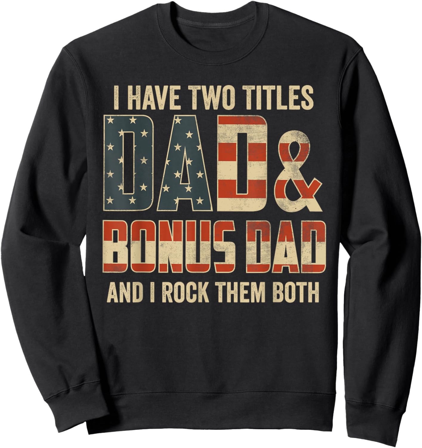I Have Two Titles Dad Bonus Dad Rock Them Both Patriotic Sweatshirt - Sweatshirt | Black