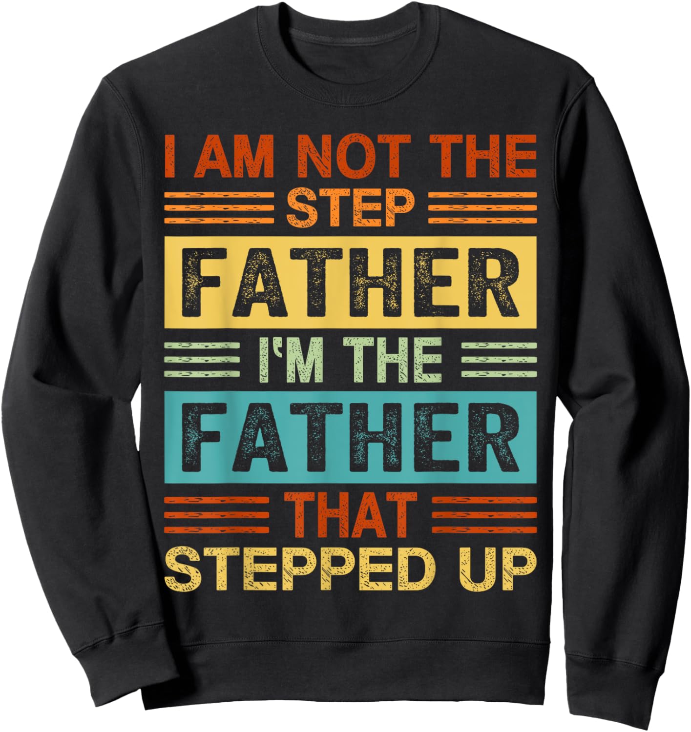 I'm Not The Step Father I'm The Father That Stepped Up Daddy Sweatshirt - Sweatshirt | Black