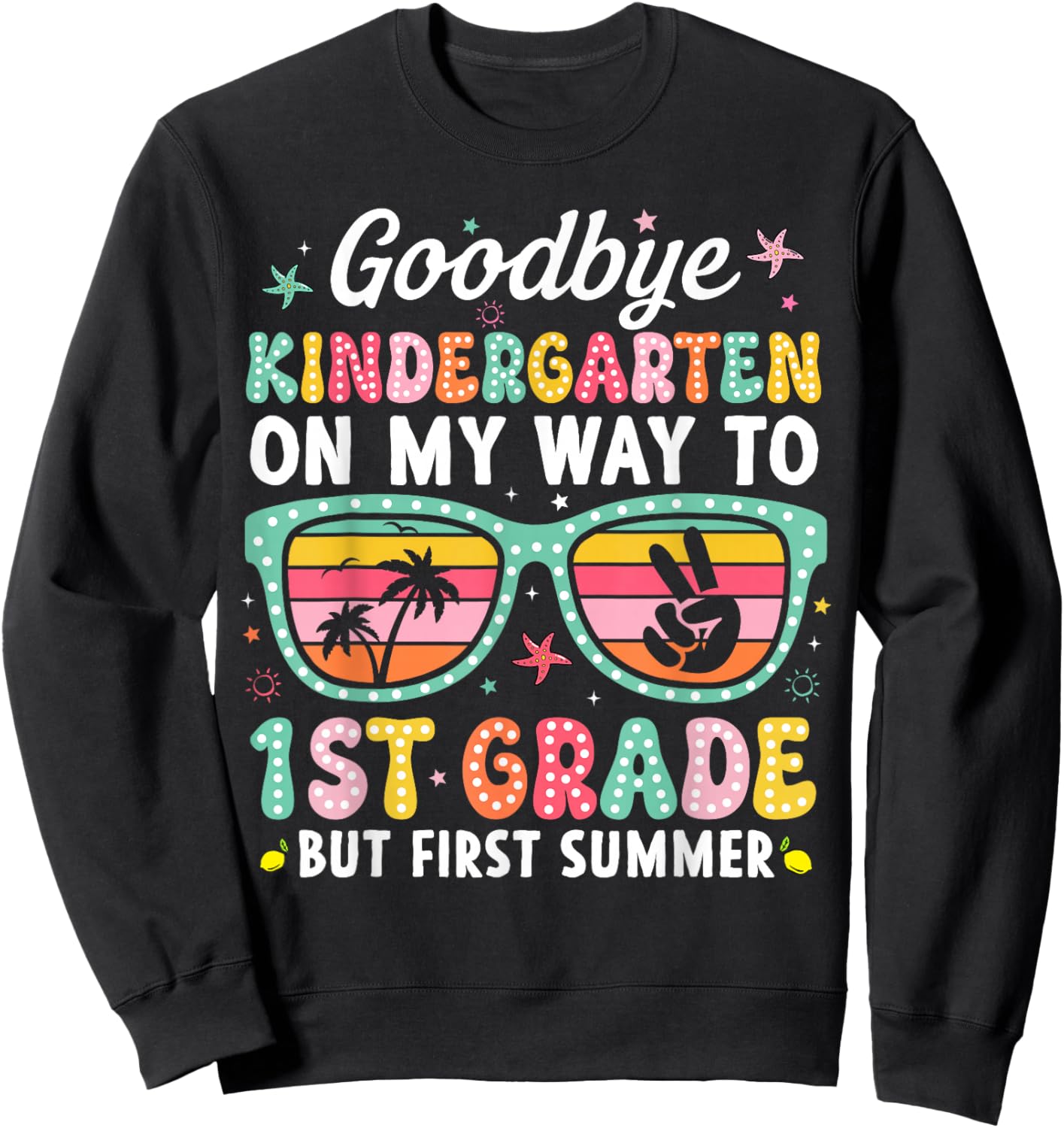 Goodbye Kindergarten First Summer Graduation Last Day Girls Sweatshirt - Sweatshirt | Black