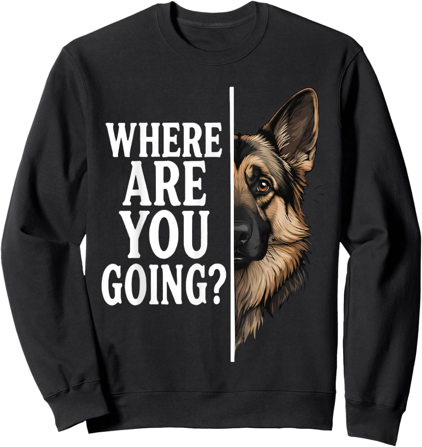 Where are You Going Funny German Shepherd Dog Lover Sweatshirt - Sweatshirt | Black